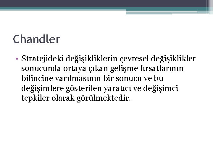 Chandler • Stratejideki değişikliklerin çevresel değişiklikler sonucunda ortaya çıkan gelişme fırsatlarının bilincine varılmasının bir