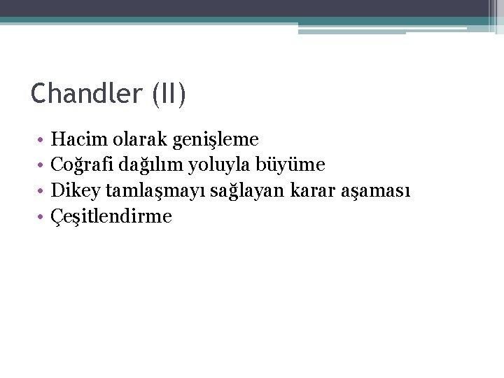 Chandler (II) • • Hacim olarak genişleme Coğrafi dağılım yoluyla büyüme Dikey tamlaşmayı sağlayan