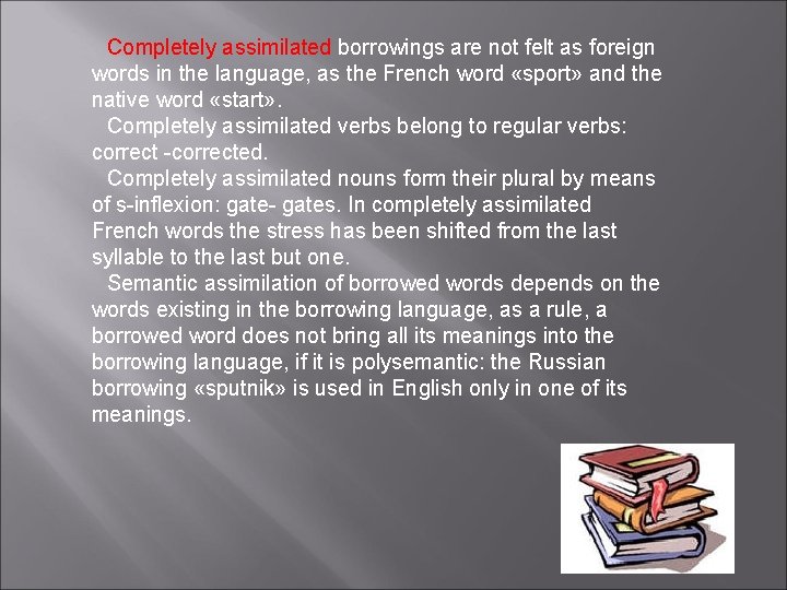 Completely assimilated borrowings are not felt as foreign words in the language, as the