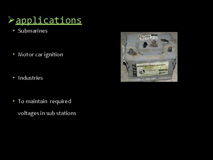 Øapplications • Submarines • Motor car ignition • Industries • To maintain required voltages