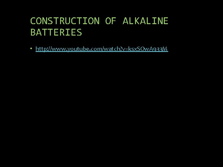 CONSTRUCTION OF ALKALINE BATTERIES • http: //www. youtube. com/watch? v=ksx. SOw. A 933 M