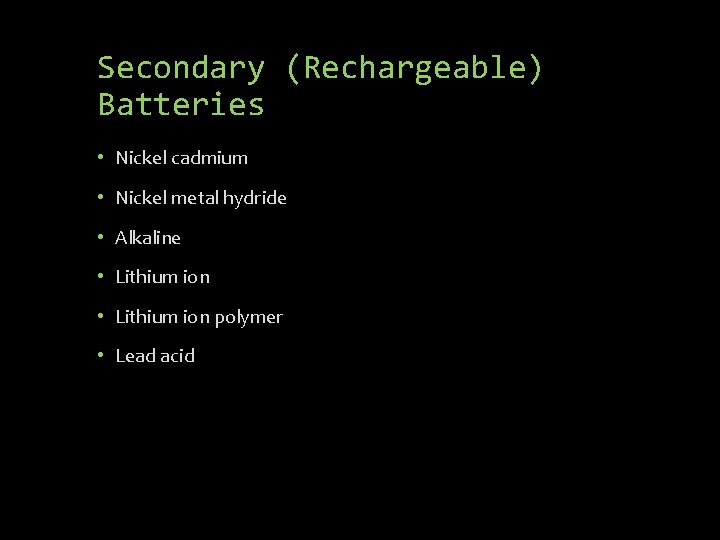 Secondary (Rechargeable) Batteries • Nickel cadmium • Nickel metal hydride • Alkaline • Lithium