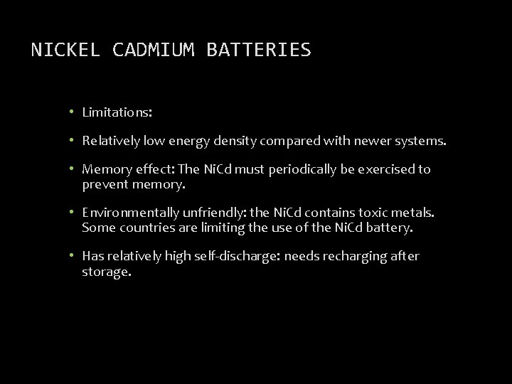 NICKEL CADMIUM BATTERIES • Limitations: • Relatively low energy density compared with newer systems.