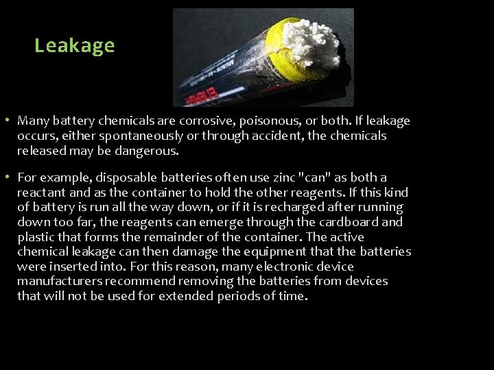 Leakage • Many battery chemicals are corrosive, poisonous, or both. If leakage occurs, either