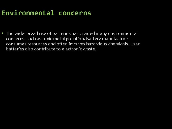 Environmental concerns • The widespread use of batteries has created many environmental concerns, such