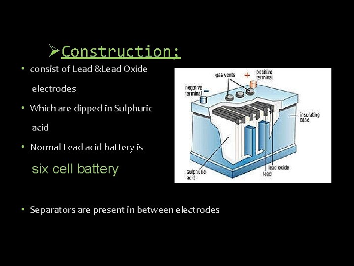 ØConstruction; • consist of Lead &Lead Oxide electrodes • Which are dipped in Sulphuric