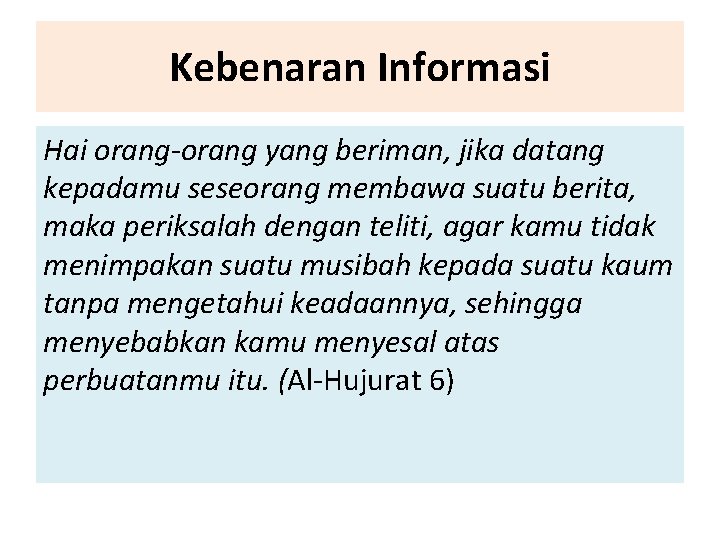 Kebenaran Informasi Hai orang-orang yang beriman, jika datang kepadamu seseorang membawa suatu berita, maka