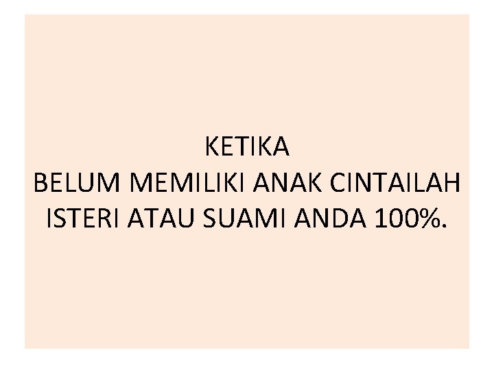 KETIKA BELUM MEMILIKI ANAK CINTAILAH ISTERI ATAU SUAMI ANDA 100%. 