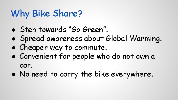 Why Bike Share? Step towards “Go Green”. Spread awareness about Global Warming. Cheaper way