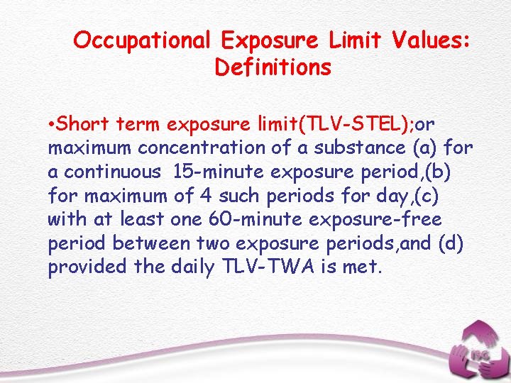 Occupational Exposure Limit Values: Definitions • Short term exposure limit(TLV-STEL); or maximum concentration of