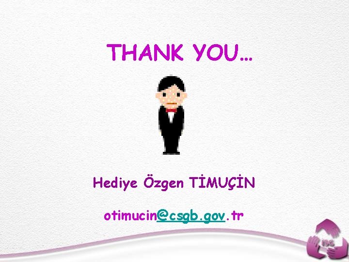 THANK YOU… Hediye Özgen TİMUÇİN otimucin@csgb. gov. tr 