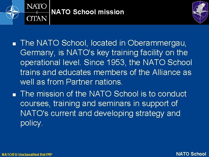 NATO School mission n n The NATO School, located in Oberammergau, Germany, is NATO's
