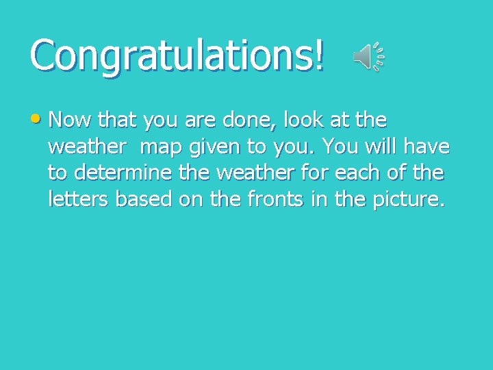 Congratulations! • Now that you are done, look at the weather map given to