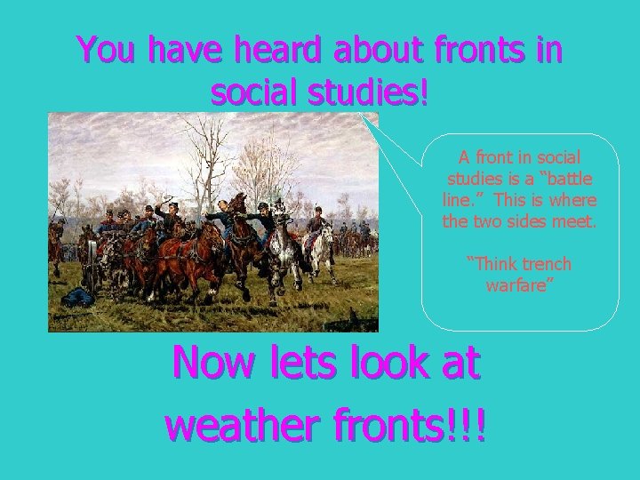 You have heard about fronts in social studies! A front in social studies is