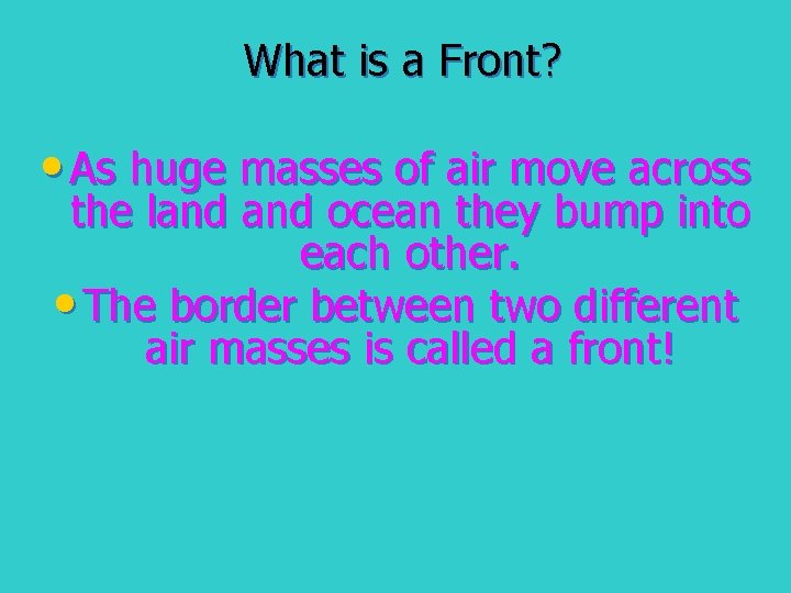 What is a Front? • As huge masses of air move across the land