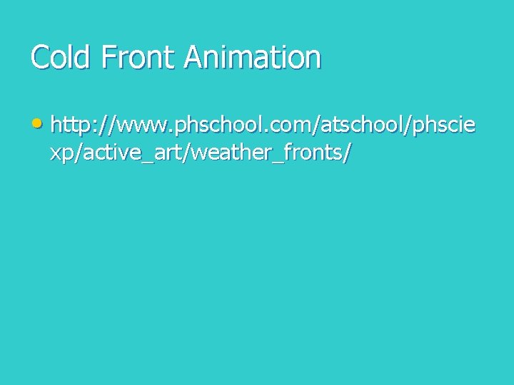 Cold Front Animation • http: //www. phschool. com/atschool/phscie xp/active_art/weather_fronts/ 