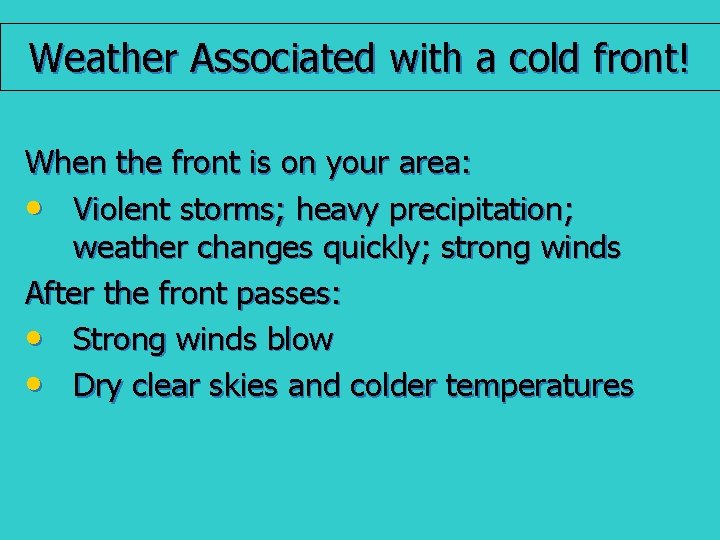 Weather Associated with a cold front! When the front is on your area: •