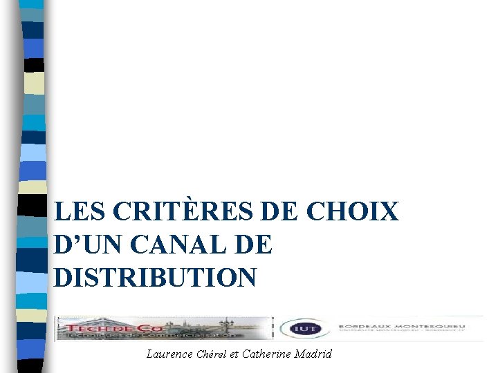 LES CRITÈRES DE CHOIX D’UN CANAL DE DISTRIBUTION Laurence Chérel et Catherine Madrid 