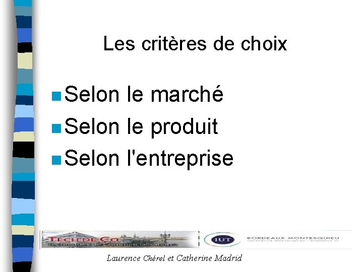 Les critères de choix n Selon le marché n Selon le produit n Selon