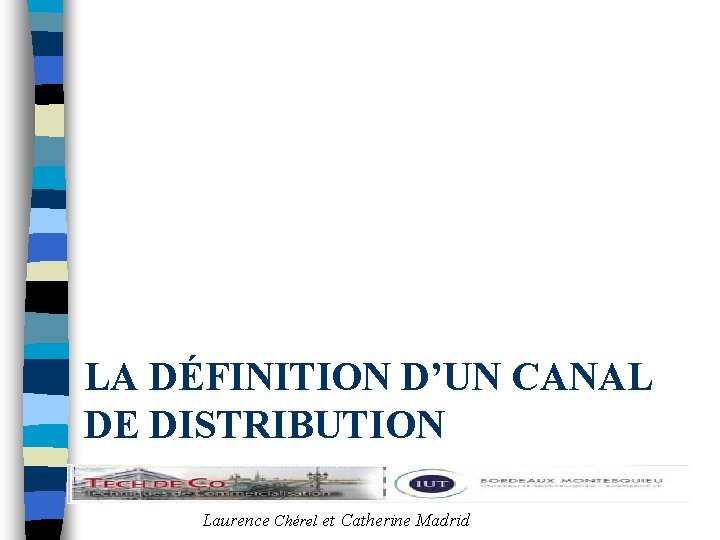 LA DÉFINITION D’UN CANAL DE DISTRIBUTION Laurence Chérel et Catherine Madrid 