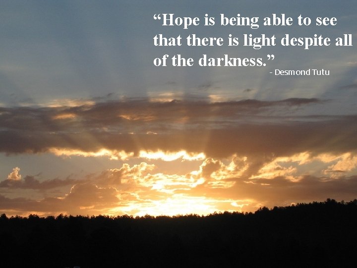 “Hope is being able to see that there is light despite all of the