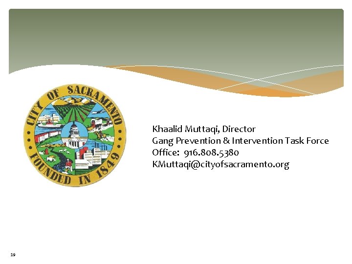 Khaalid Muttaqi, Director Gang Prevention & Intervention Task Force Office: 916. 808. 5380 KMuttaqi@cityofsacramento.