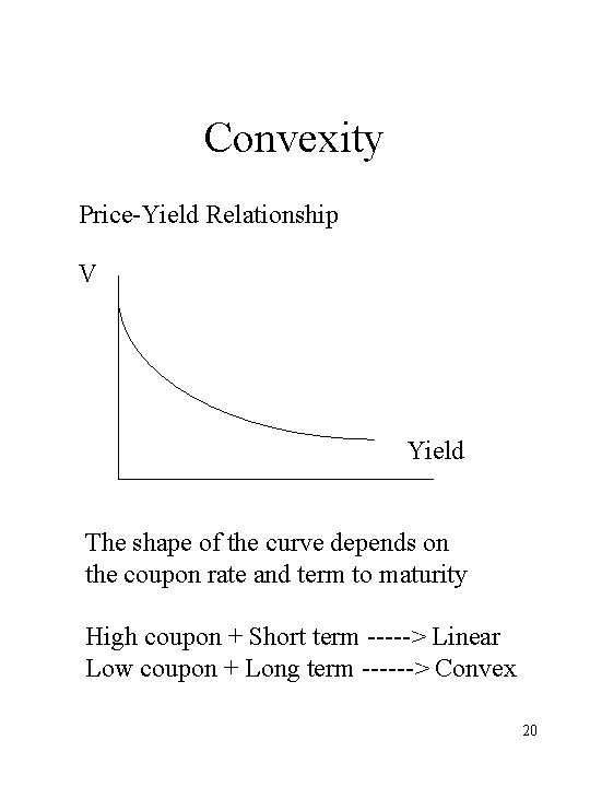Convexity Price-Yield Relationship V Yield The shape of the curve depends on the coupon