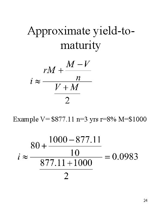 Approximate yield-tomaturity Example V= $877. 11 n=3 yrs r=8% M=$1000 24 