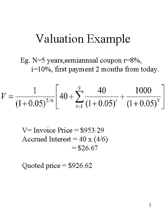 Valuation Example Eg. N=5 years, semiannual coupon r=8%, i=10%, first payment 2 months from