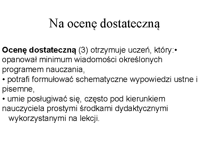 Na ocenę dostateczną Ocenę dostateczną (3) otrzymuje uczeń, który: • opanował minimum wiadomości określonych