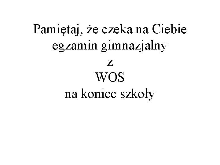 Pamiętaj, że czeka na Ciebie egzamin gimnazjalny z WOS na koniec szkoły 