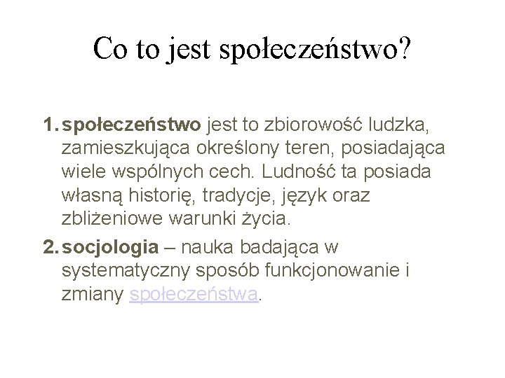 Co to jest społeczeństwo? 1. społeczeństwo jest to zbiorowość ludzka, zamieszkująca określony teren, posiadająca