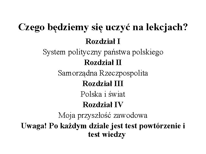 Czego będziemy się uczyć na lekcjach? Rozdział I System polityczny państwa polskiego Rozdział II