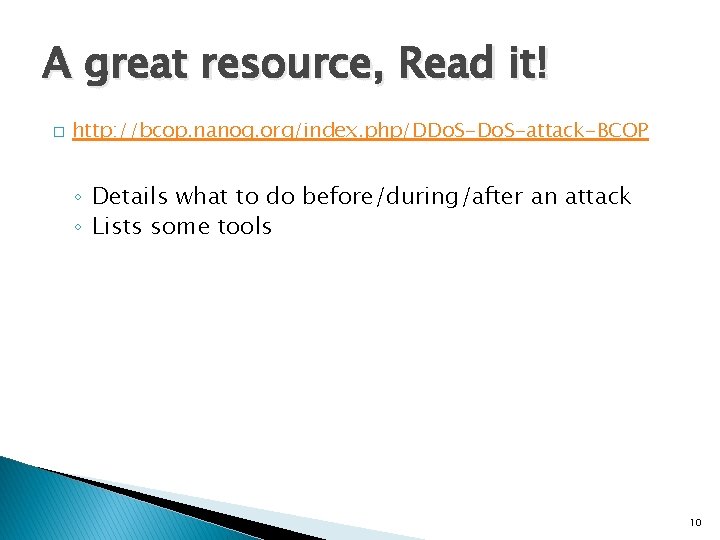 A great resource, Read it! � http: //bcop. nanog. org/index. php/DDo. S-attack-BCOP ◦ Details