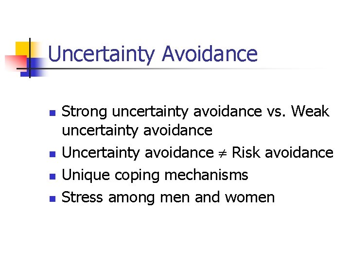 Uncertainty Avoidance n n Strong uncertainty avoidance vs. Weak uncertainty avoidance Uncertainty avoidance Risk