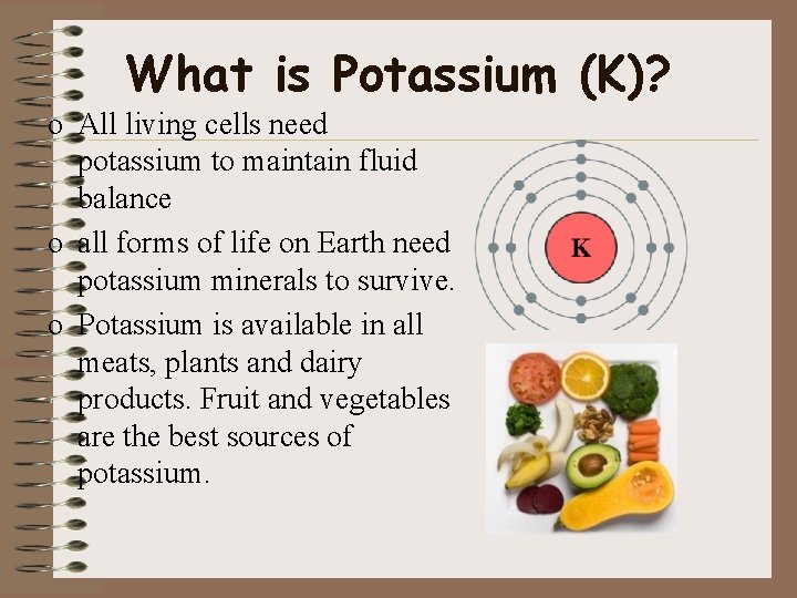What is Potassium (K)? o All living cells need potassium to maintain fluid balance