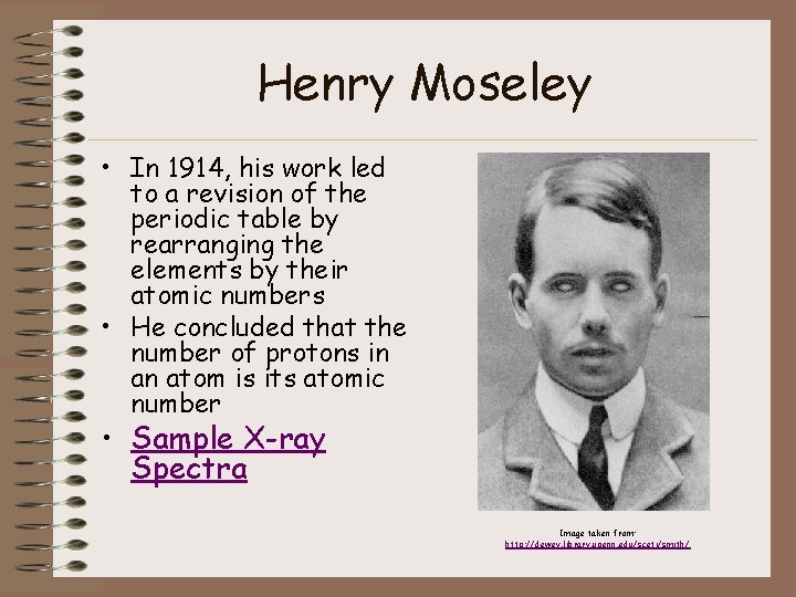 Henry Moseley • In 1914, his work led to a revision of the periodic