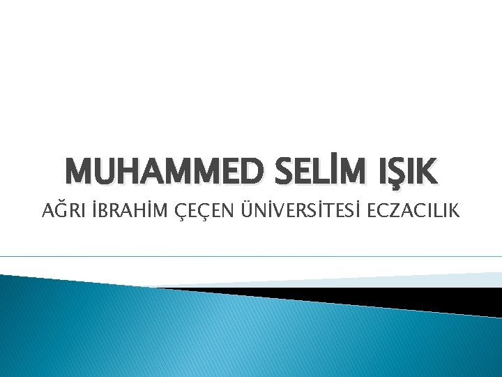 MUHAMMED SELİM IŞIK AĞRI İBRAHİM ÇEÇEN ÜNİVERSİTESİ ECZACILIK 