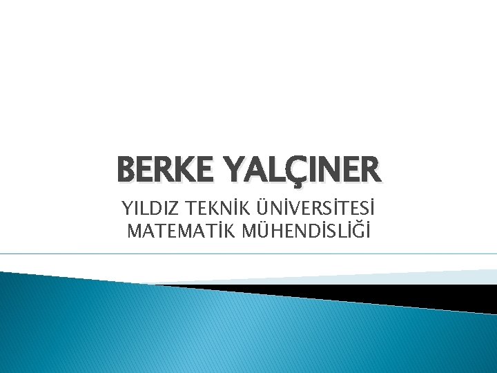 BERKE YALÇINER YILDIZ TEKNİK ÜNİVERSİTESİ MATEMATİK MÜHENDİSLİĞİ 