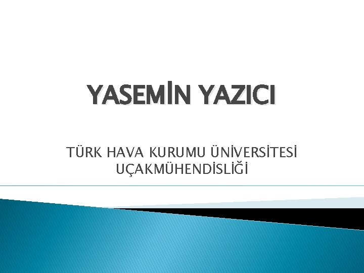 YASEMİN YAZICI TÜRK HAVA KURUMU ÜNİVERSİTESİ UÇAKMÜHENDİSLİĞİ 