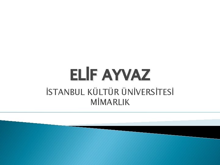 ELİF AYVAZ İSTANBUL KÜLTÜR ÜNİVERSİTESİ MİMARLIK 