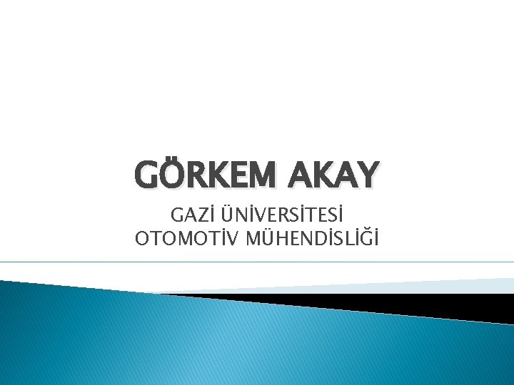 GÖRKEM AKAY GAZİ ÜNİVERSİTESİ OTOMOTİV MÜHENDİSLİĞİ 