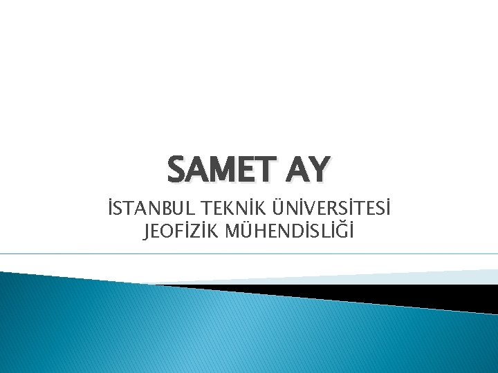 SAMET AY İSTANBUL TEKNİK ÜNİVERSİTESİ JEOFİZİK MÜHENDİSLİĞİ 