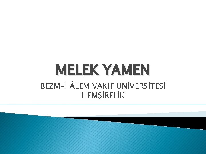 MELEK YAMEN BEZM-İ LEM VAKIF ÜNİVERSİTESİ HEMŞİRELİK 