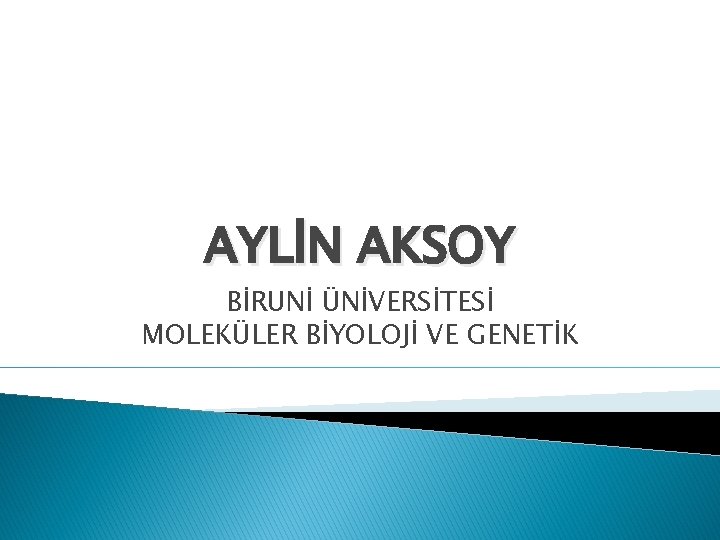 AYLİN AKSOY BİRUNİ ÜNİVERSİTESİ MOLEKÜLER BİYOLOJİ VE GENETİK 