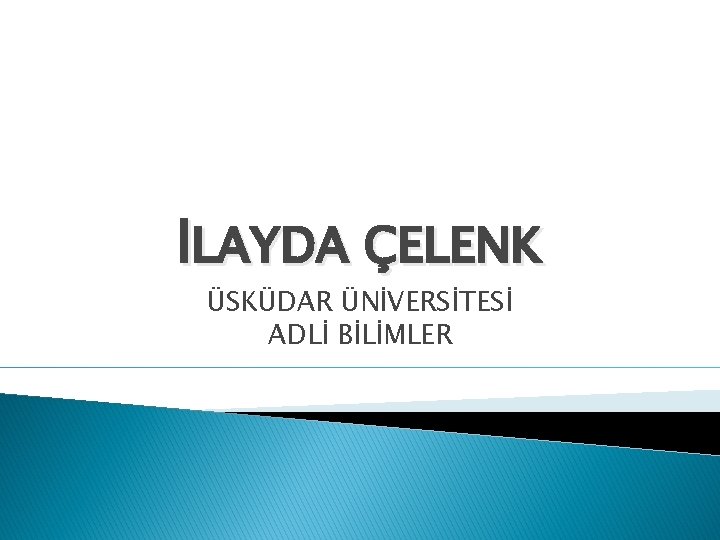 İLAYDA ÇELENK ÜSKÜDAR ÜNİVERSİTESİ ADLİ BİLİMLER 