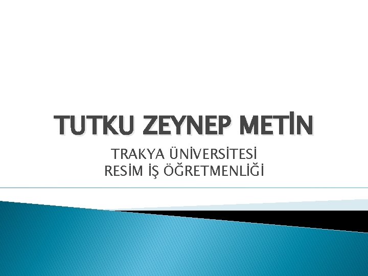 TUTKU ZEYNEP METİN TRAKYA ÜNİVERSİTESİ RESİM İŞ ÖĞRETMENLİĞİ 