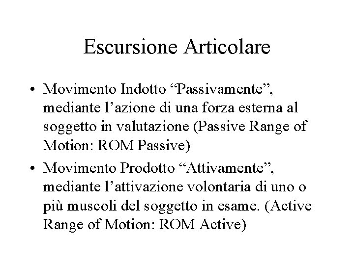 Escursione Articolare • Movimento Indotto “Passivamente”, mediante l’azione di una forza esterna al soggetto