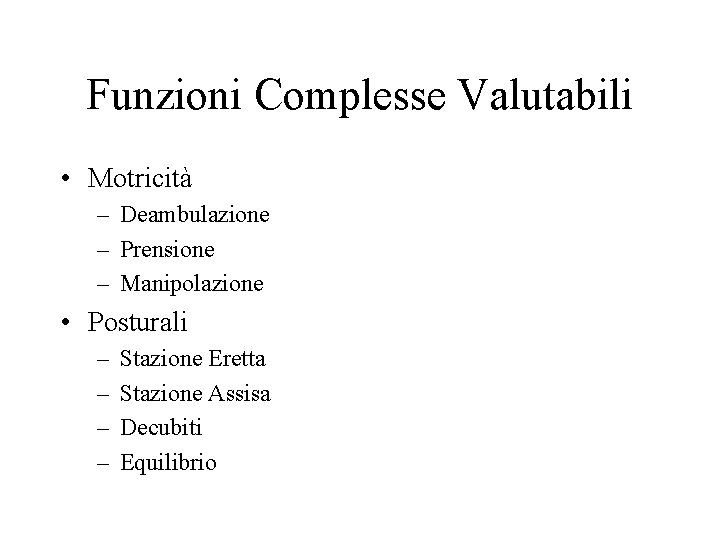 Funzioni Complesse Valutabili • Motricità – Deambulazione – Prensione – Manipolazione • Posturali –