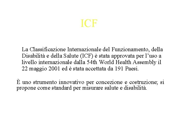 ICF La Classificazione Internazionale del Funzionamento, della Disabilità e della Salute (ICF) è stata
